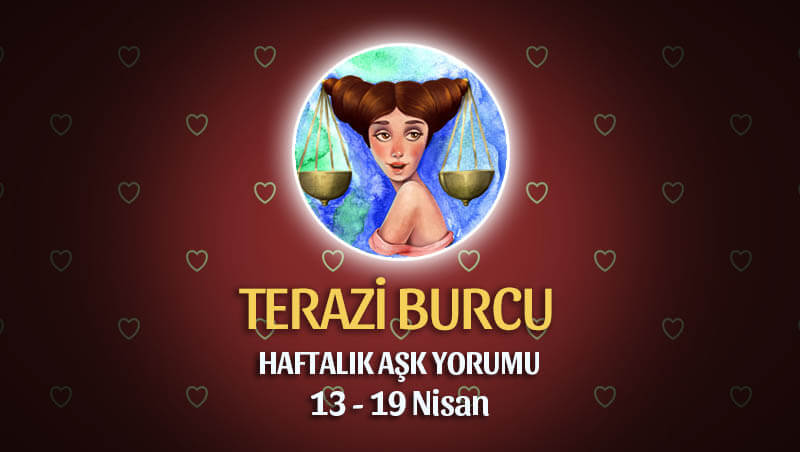 Terazi Burcu Haftalık Aşk Yorumu 13 - 19 Nisan