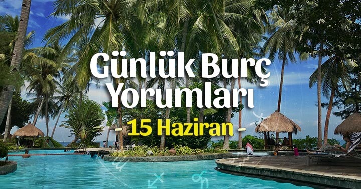 15-haziran-gunluk-burc-yorumlari