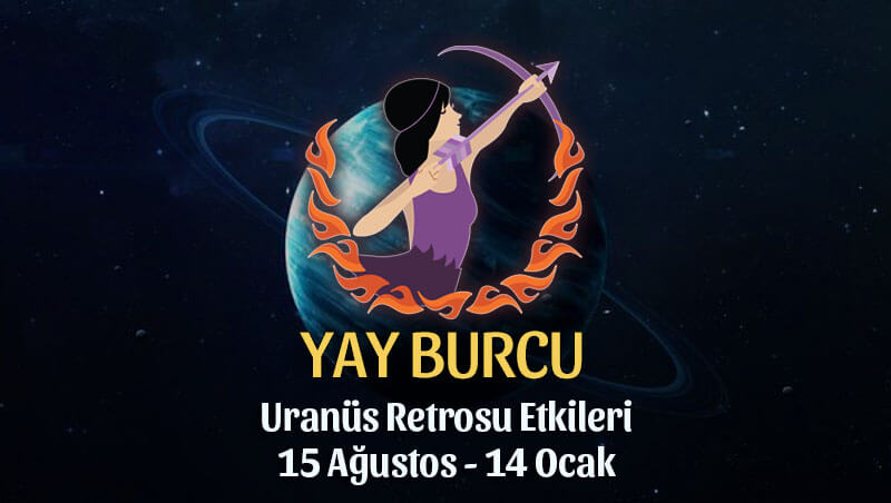 Yay Burcu Uranüs Retrosu Etkileri