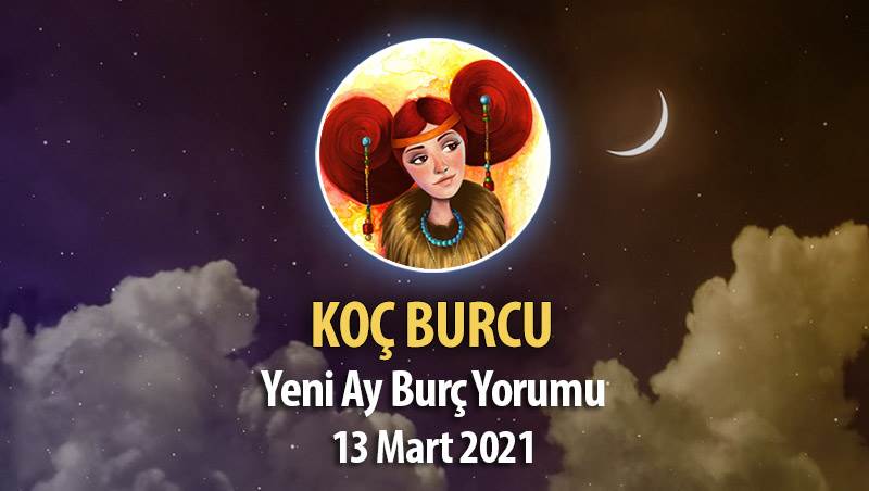 Koç Burcu Yeni Ay Burç Yorumu - 13 Mart 2021