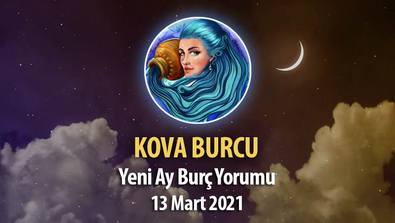 Kova Burcu Yeni Ay Burç Yorumu - 13 Mart 2021