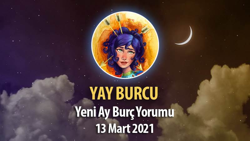 Yay Burcu Yeni Ay Burç Yorumu - 13 Mart 2021