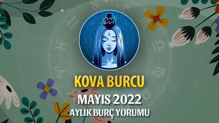 Kova Burcu Mayıs 2022 Yorumu