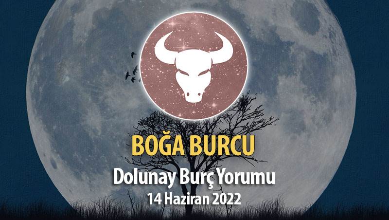 Boğa Burcu - Dolunay Burç Yorumu 14 Haziran 2022