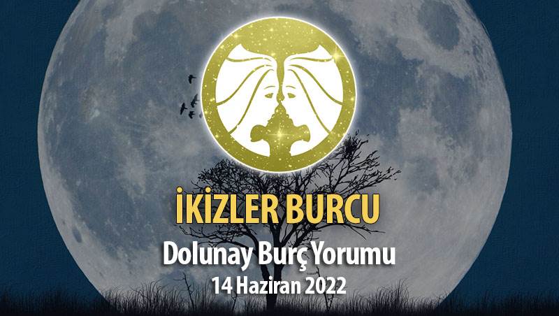 İkizler Burcu - Dolunay Burç Yorumu 14 Haziran 2022