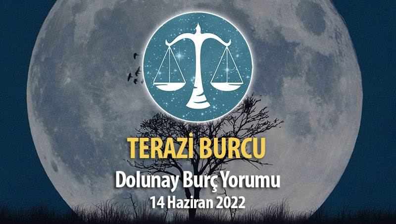 Terazi Burcu - Dolunay Burç Yorumu 14 Haziran 2022