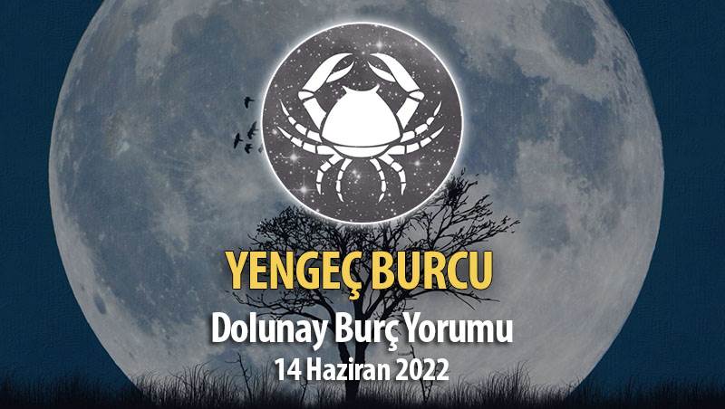 Yengeç Burcu - Dolunay Burç Yorumu 14 Haziran 2022