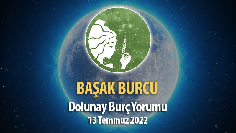 Başak Burcu - Dolunay Burç Yorumu 13 Temmuz 2022