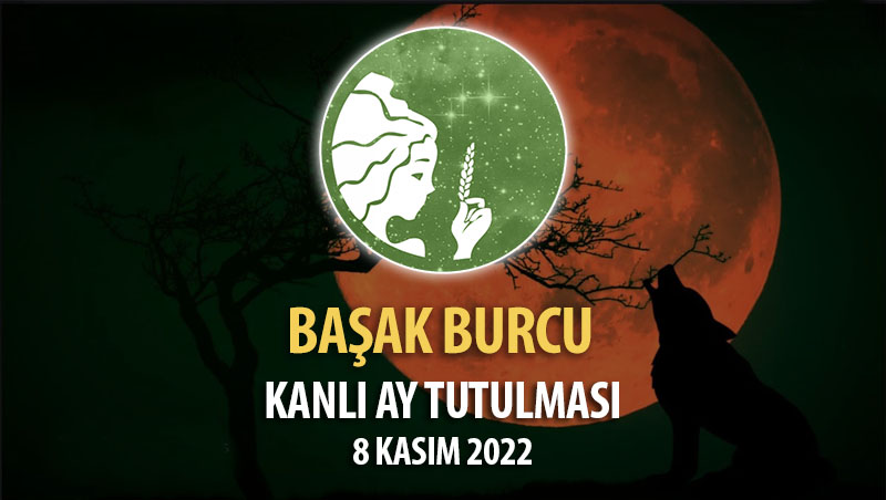 Başak Burcu - Kanlı Ay Tutulması Yorumu 8 Kasım 2022