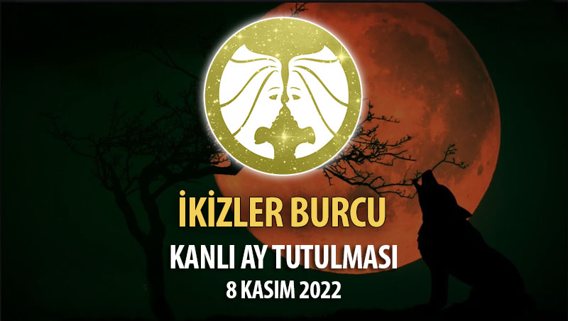 İkizler Burcu - Kanlı Ay Tutulması Yorumu 8 Kasım 2022