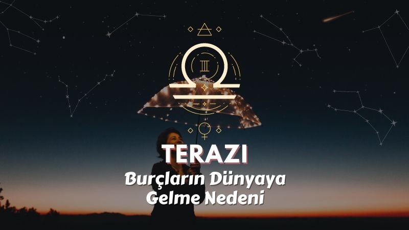 Terazi Burcu - Dünyaya Gelme Nedeni