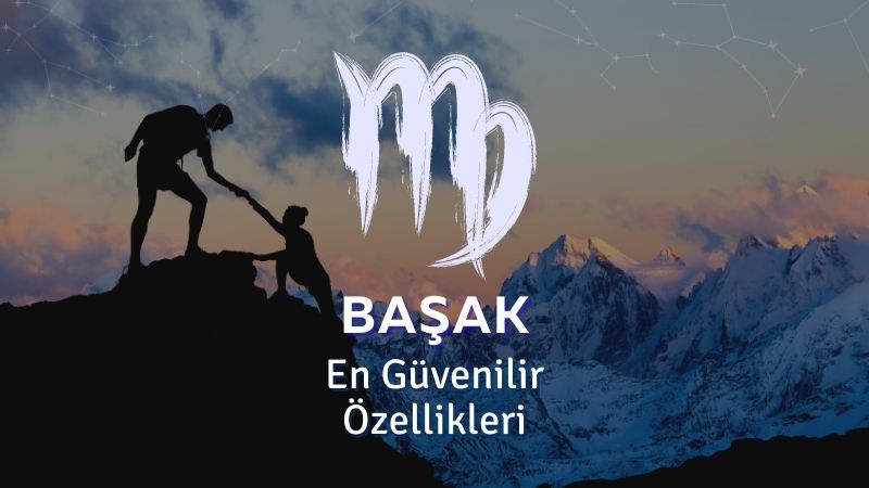 Başak Burcu - En Güvenilir Özellikleri