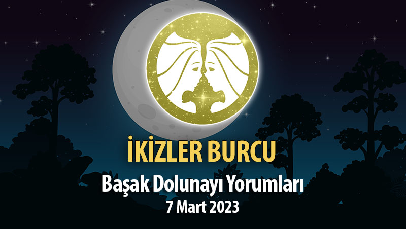 İkizler Burcu - Başak Dolunayı Yorumları 7 Mart, 2023