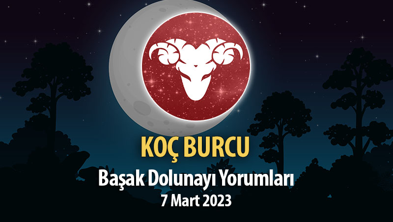 Koç Burcu - Başak Dolunayı Yorumları 7 Mart, 2023