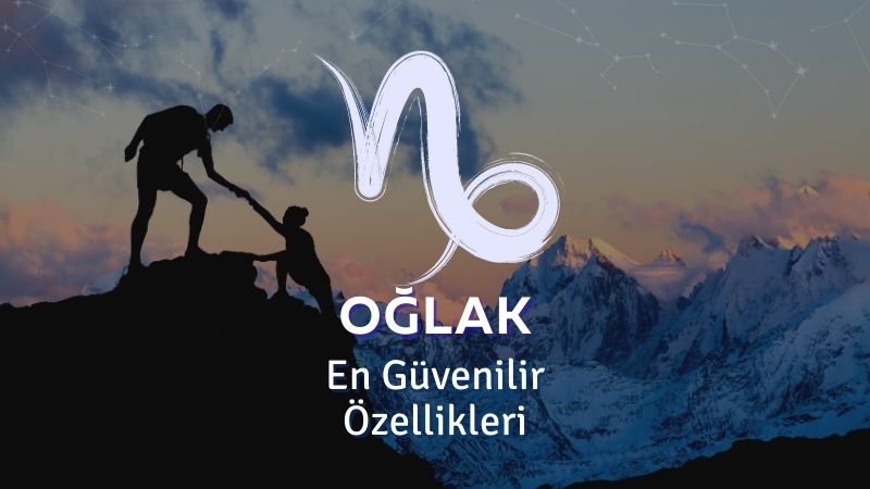 Oğlak Burcu - En Güvenilir Özellikleri