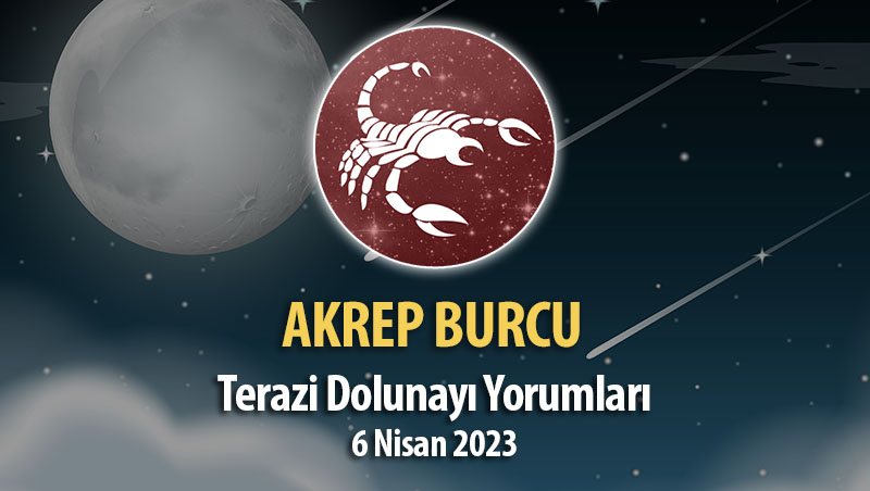 Akrep Burcu - Dolunay Burç Yorumu 6 Nisan 2023