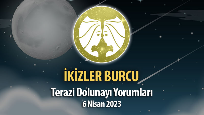 İkizler Burcu - Dolunay Burç Yorumu 6 Nisan 2023