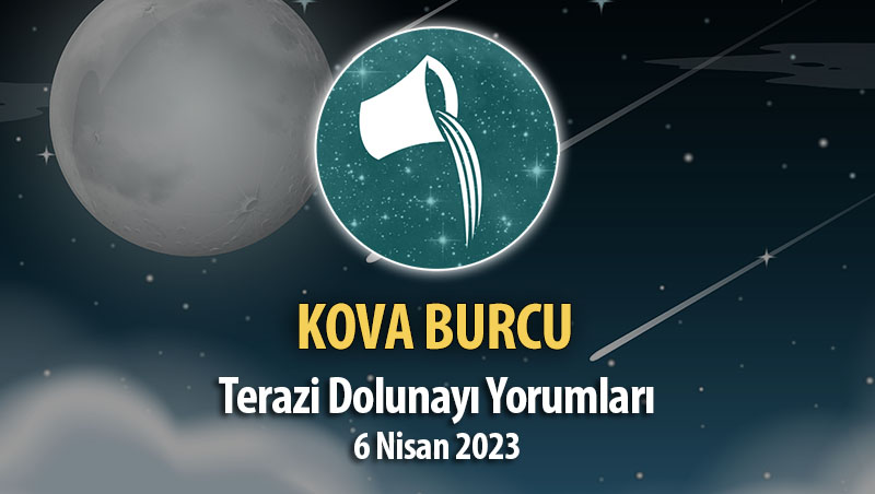 Kova Burcu - Dolunay Burç Yorumu 6 Nisan 2023