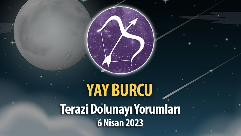 Yay Burcu - Dolunay Burç Yorumu 6 Nisan 2023