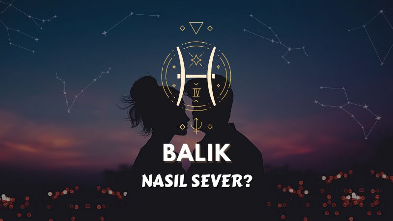 Balık Burcu Nasıl Sever ?