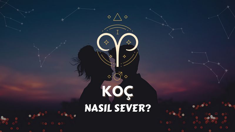 Koç Burcu Nasıl Sever ?