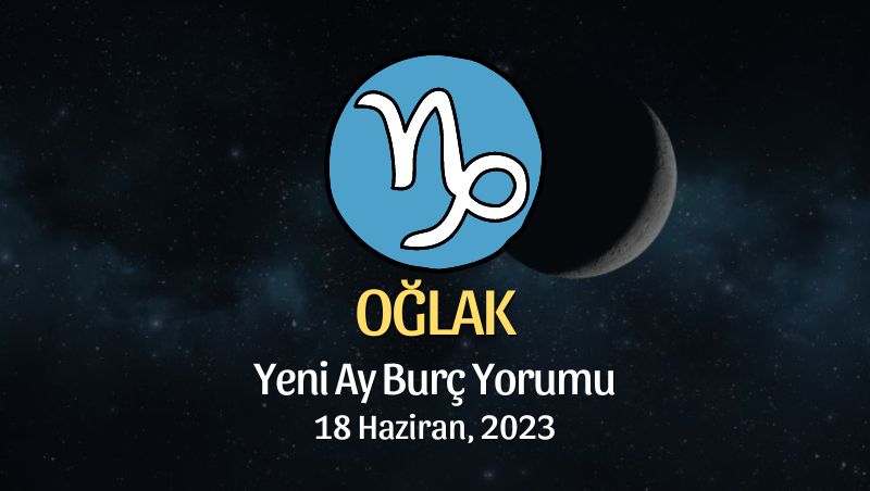 Oğlak Burcu - Yeni Ay Burç Yorumu 18 Haziran 2023