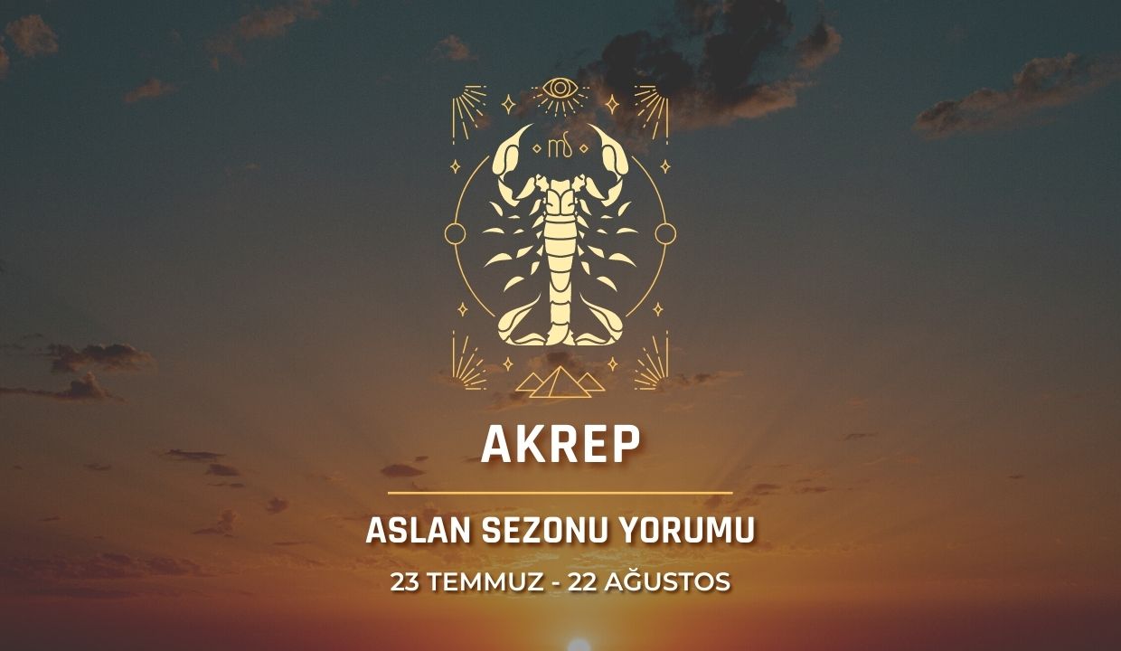 Akrep Burcu - Aslan Sezonu Burç Yorumu