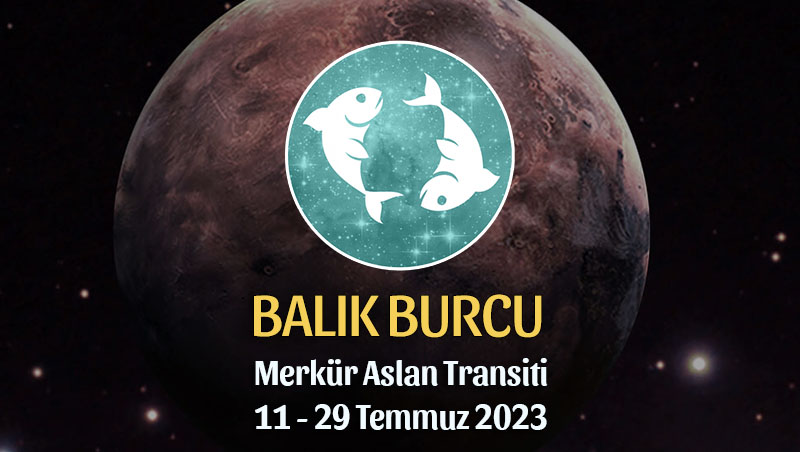 Balık Burcu - Merkür Transiti Burç Yorumu 11 - 29 Temmuz 2023