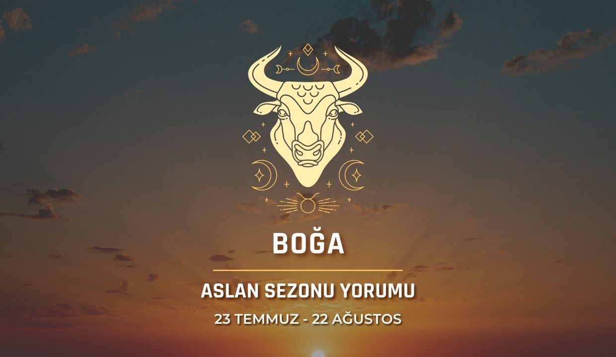 Boğa Burcu - Aslan Sezonu Burç Yorumu