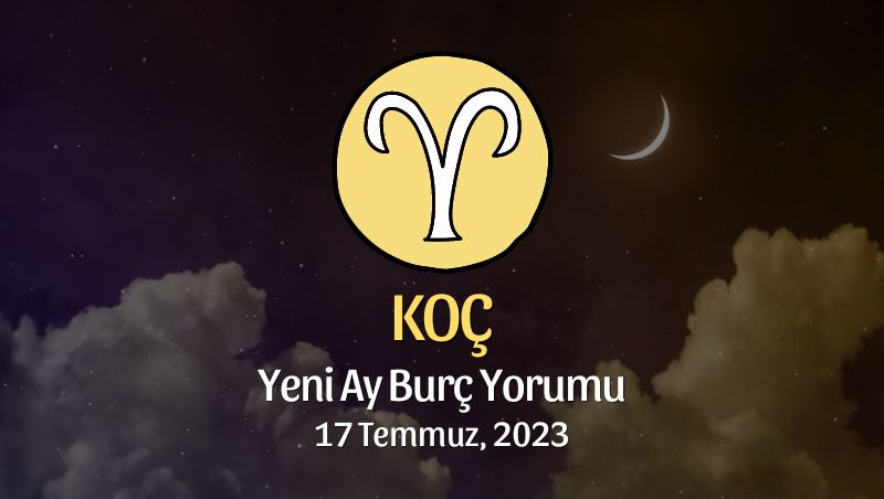 Koç Burcu - Yeni Ay Yorumu 17 Temmuz 2023