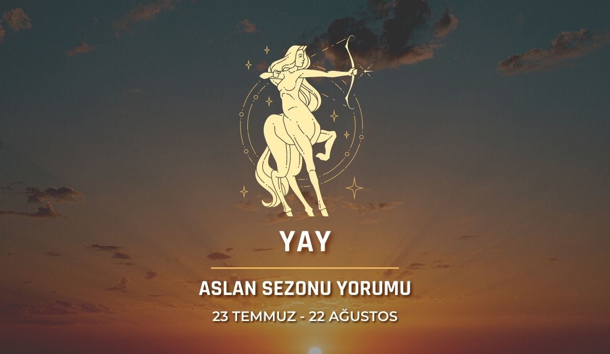 Yay Burcu - Aslan Sezonu Burç Yorumu