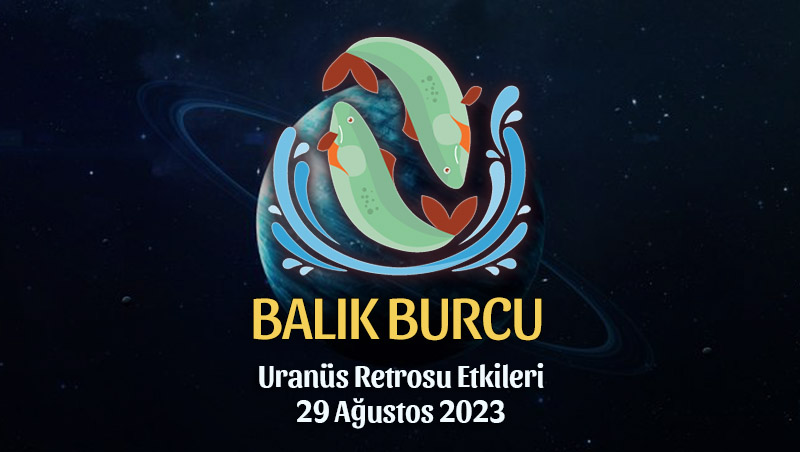 Balık Burcu - Uranüs Retrosu Burç Yorumu