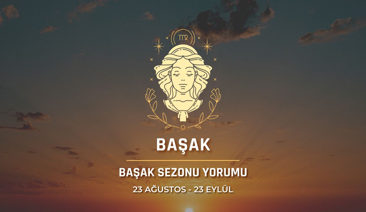 Başak Burcu - Başak Sezonu Burç Yorumu