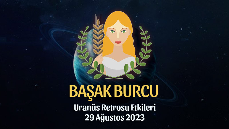 Başak Burcu - Uranüs Retrosu Burç Yorumu