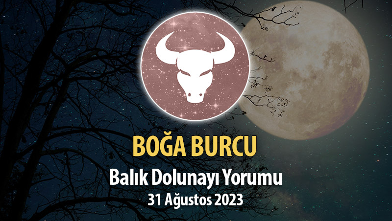 Boğa Burcu - Balık Dolunayı Burç Yorumu