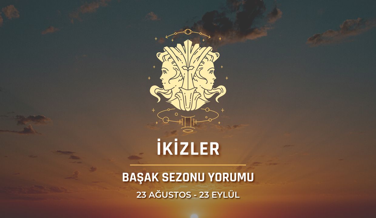 İkizler Burcu - Başak Sezonu Burç Yorumu