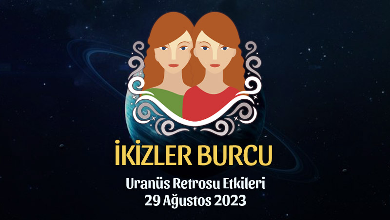 İkizler Burcu - Uranüs Retrosu Burç Yorumu