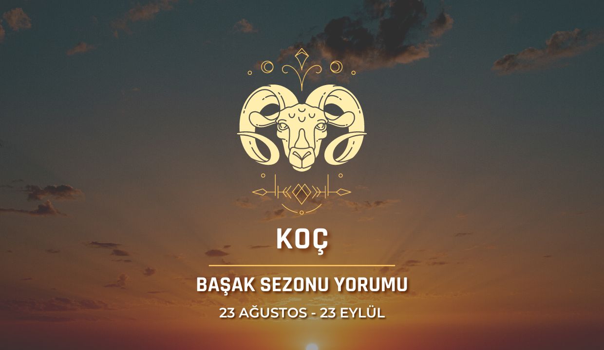 Koç Burcu - Başak Sezonu Burç Yorumu