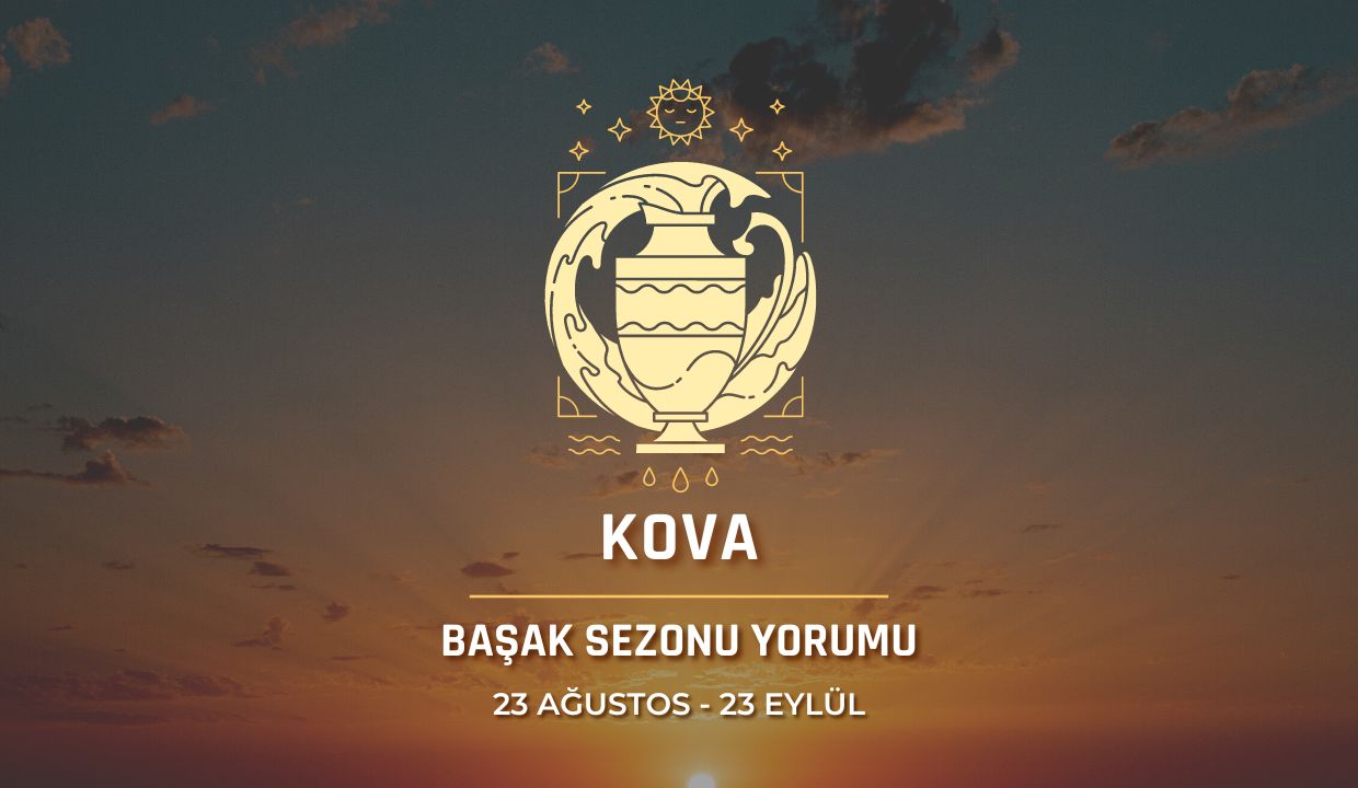 Kova Burcu - Başak Sezonu Burç Yorumu