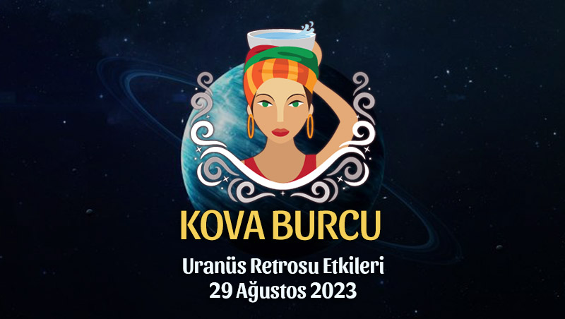 Kova Burcu - Uranüs Retrosu Burç Yorumu