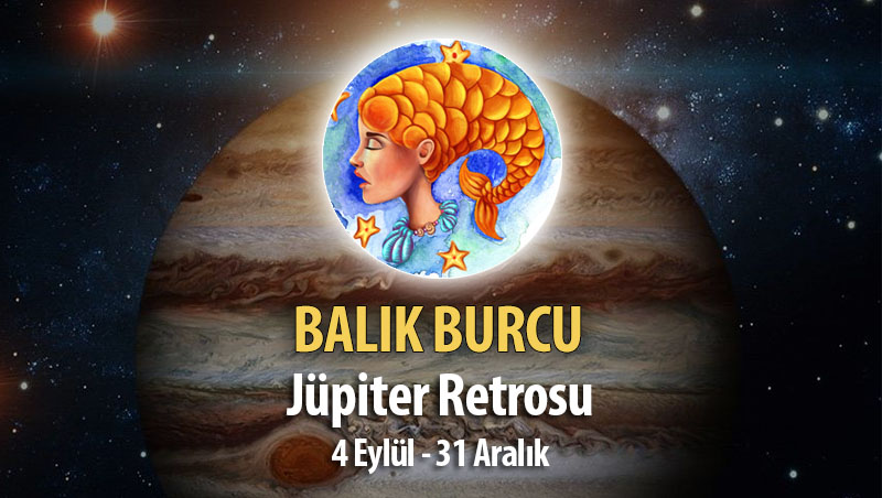 Balık Burcu - Jüpiter Retrosu Burç Yorumu 4 Eylül 2023