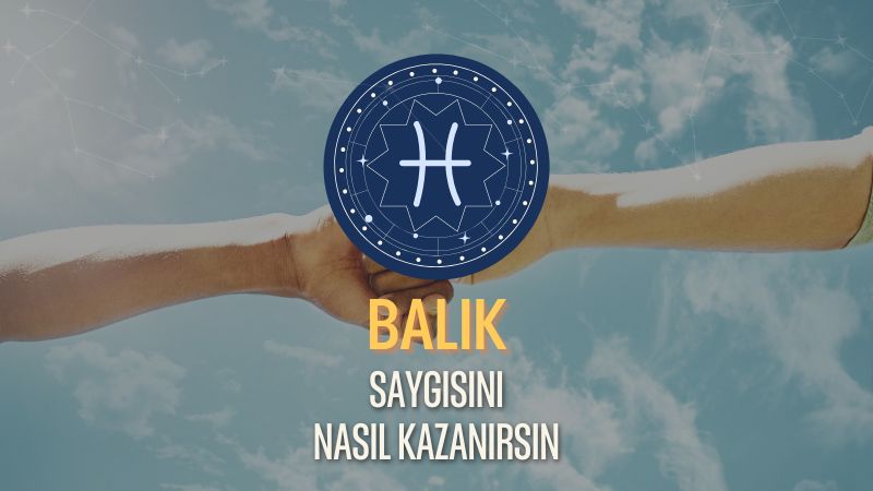 Balık Burcu - Saygısını Nasıl Kazanırsın