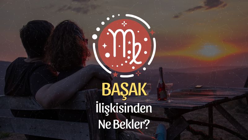 Başak Burcu - İlişkisinden Ne Bekler?