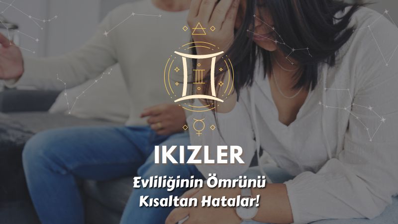 İkizler Burcu - Evliliğin Ömrünü Kısaltan Hatalar