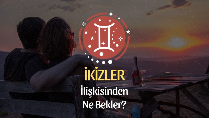 İkizler Burcu - İlişkisinden Ne Bekler?