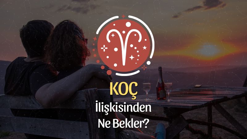 Koç Burcu - İlişkisinden Ne Bekler?