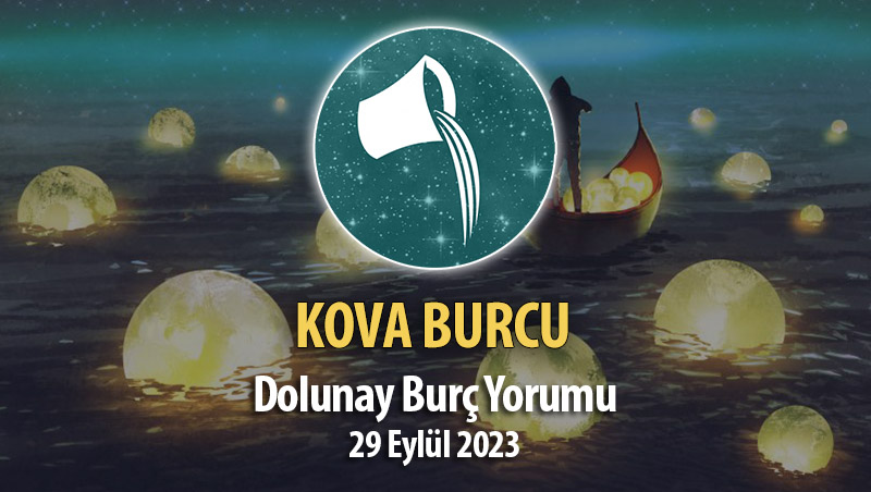 Kova Burcu - Dolunay Burç Yorumları 29 Eylül 2023