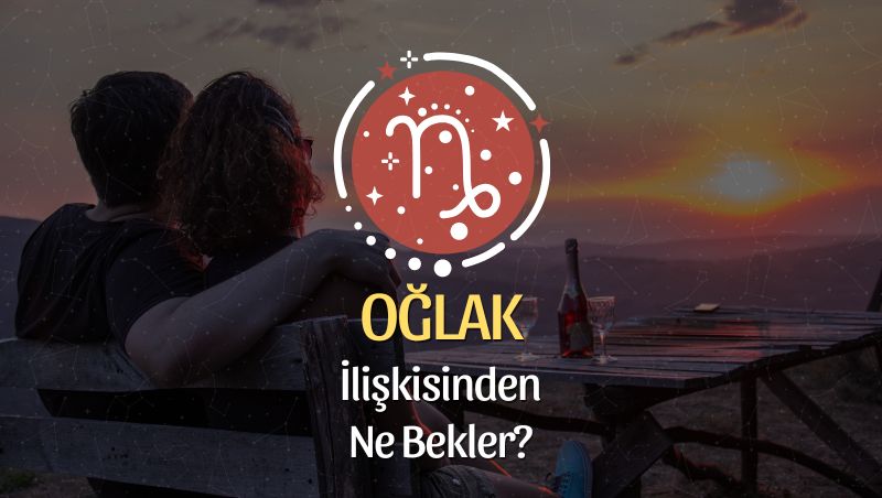 Oğlak Burcu - İlişkisinden Ne Bekler?