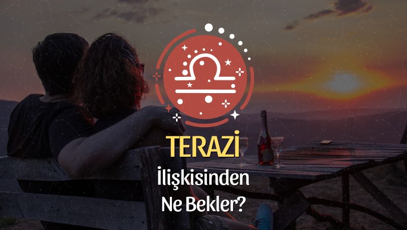 Terazi Burcu - İlişkisinden Ne Bekler?