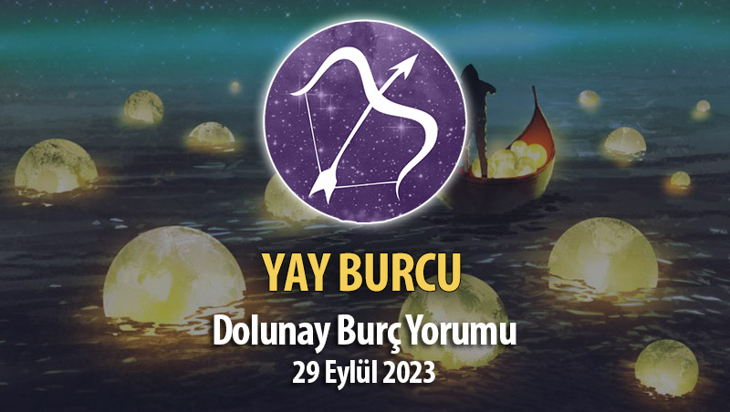 Yay Burcu - Dolunay Burç Yorumları 29 Eylül 2023